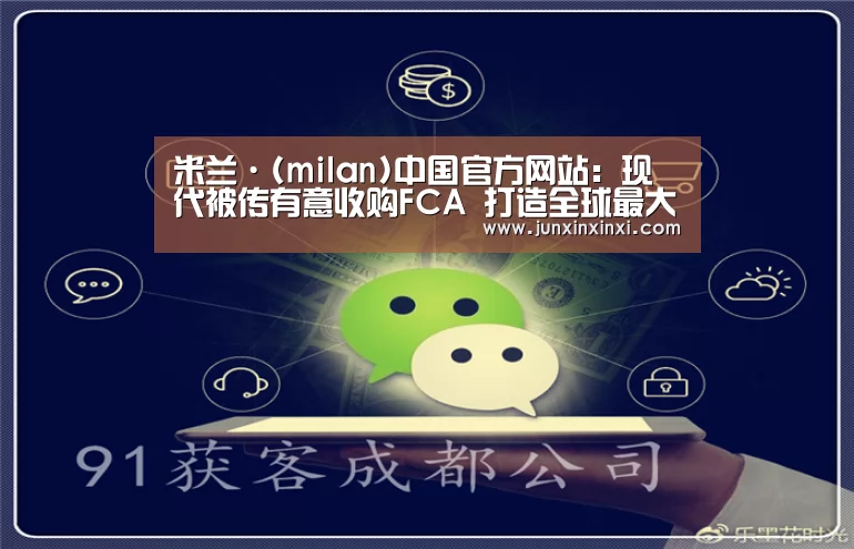 米兰·(milan)中国官方网站:现代被传有意收购FCA 打造全球最大汽车生产商?(图2) 米兰·(milan)中国官方网站