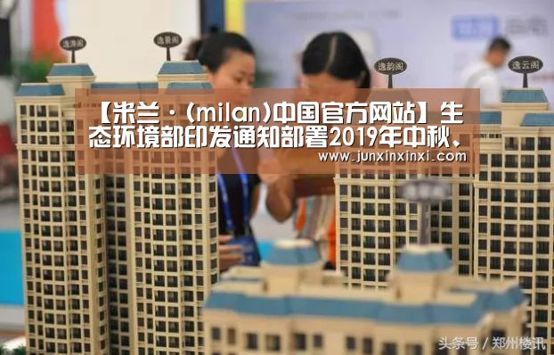 【米兰·(milan)中国官方网站】生态环境部印发通知部署2019年中秋、国庆期间廉洁自律工作(图1)