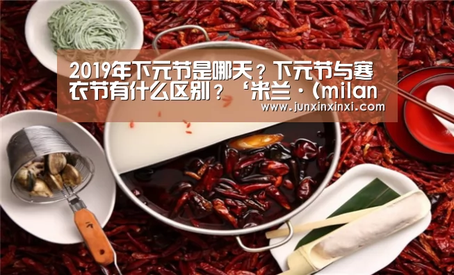 2019年下元节是哪天?下元节与寒衣节有什么区别?‘米兰·(milan)’(图2) 米兰·(milan)中国官方网站